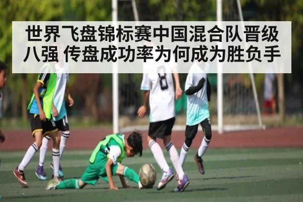 世界飞盘锦标赛中国混合队晋级八强 传盘成功率为何成为胜负手